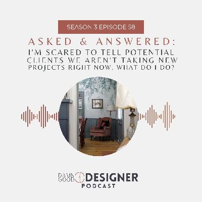 Season 3 Ep 58: ASKED & ANSWERED - I'm scared to tell potential clients we aren't taking new projects right now. What do I do? Season 3 Ep 58: ASKED & ANSWERED - I'm scared to tell potential clients we aren't taking new projects right now. What do I do?