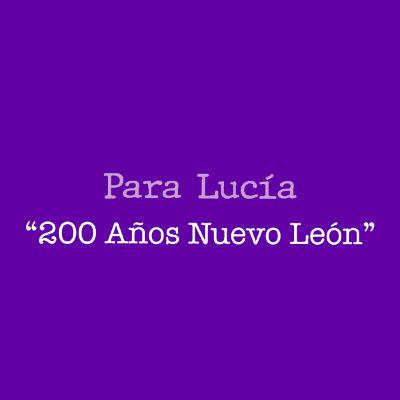 Para Lucía T3 - Nuevo León 200 años