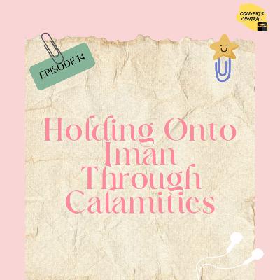 S7E14: Holding Onto Iman Through Calamities