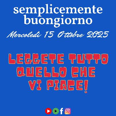 Semplicemente Buongiorno: leggete tutto quello che vi piace! Semplicemente Buongiorno: leggete tutto quello che vi piace!
