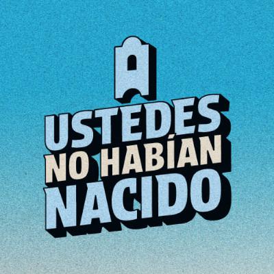 Llegó #UstedesNoHabíanNacido, una NUEVA CÁPSULA de CENITAL Llegó #UstedesNoHabíanNacido, una NUEVA CÁPSULA de CENITAL