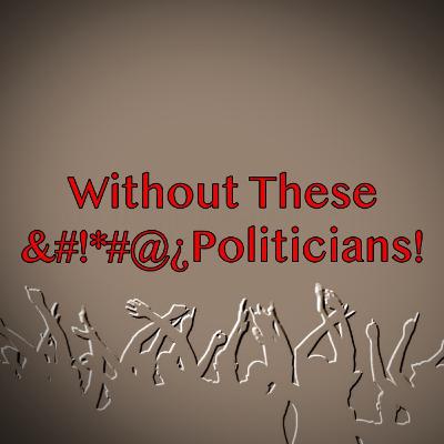 Without These Politicians Without These Politicians