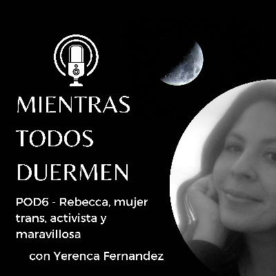 Episodio 6 - Rebecca: mujer trans, activista y maravillosa Episodio 6 - Rebecca: mujer trans, activista y maravillosa