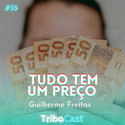 TUDO TEM UM PREÇO - Tribocast 35 TUDO TEM UM PREÇO - Tribocast 35