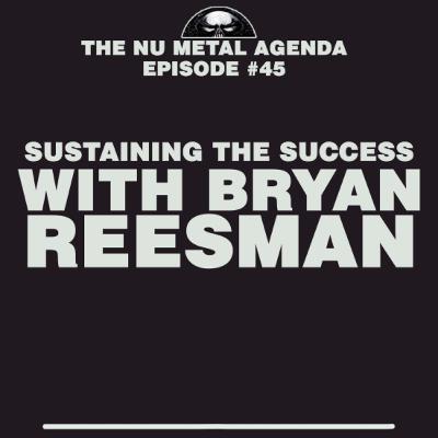 The Nu Metal Agenda: Episode #044 - Sustaining the Success with Bryan Reesman