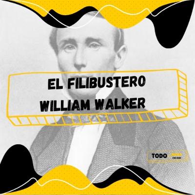 Ep 31: El Filibustero William Walker