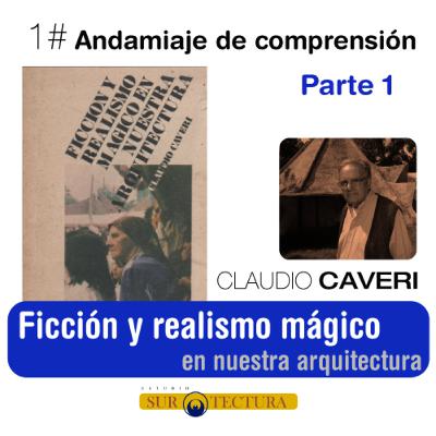 Ficción y Realismo Mágico en nuestra arquitectura - Claudio Caveri - Andamiaje de comprensión - Parte 1 Ficción y Realismo Mágico en nuestra arquitectura - Claudio Caveri - Andamiaje de comprensión - Parte 1