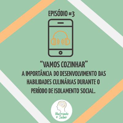 Episódio #3 - "Vamos cozinhar": a importância do desenvolvimento das habilidades culinárias durante o período de isolamento social.