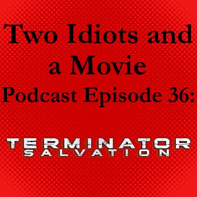 Two Idiots and a Movie Podcast Episode 36: Terminator Salvation Two Idiots and a Movie Podcast Episode 36: Terminator Salvation