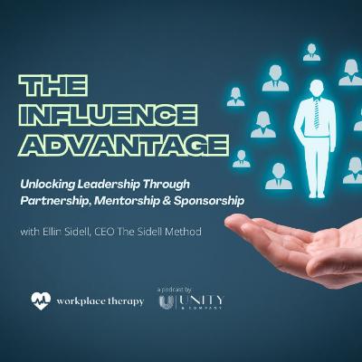 28 | The Influence Advantage: Unlocking Leadership Through Partnership, Mentorship and Sponsorship with Ellin Sidell, CEO The Sidell Method