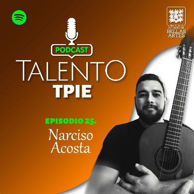Ep. 25 - Talento TPIE - Narciso Acosta Ep. 25 - Talento TPIE - Narciso Acosta