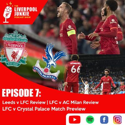 Episode 7: Leeds v LFC Roundup | LFC v AC Milan Roundup | LFC v Crystal Palace Match Preview