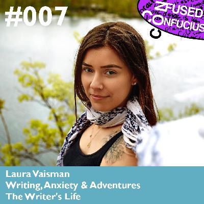 007 – The Writer’s Life – Laura Vaisman – Writing, Anxiety & Adventures 007 – The Writer’s Life – Laura Vaisman – Writing, Anxiety & Adventures