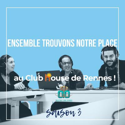 Ensemble, trouvons notre place au Club House  de Rennes !