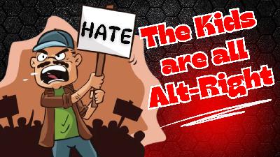Roundtable - The Kids are all Alt-Right Roundtable - The Kids are all Alt-Right