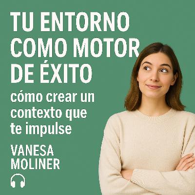 Tu entorno como motor de éxito: cómo crear un contexto que te impulse