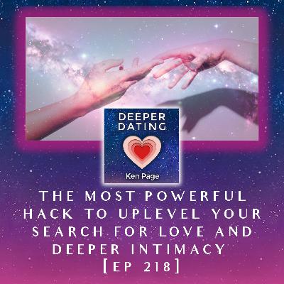 The Most Powerful Hack to Uplevel Your Search For Love and Deeper Intimacy [EP 218]