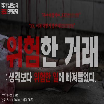 [공포 오디오북] 위험한 거래 : 난 내 생각보다, 위험한 일에 빠져들었다. 作.neptunuse