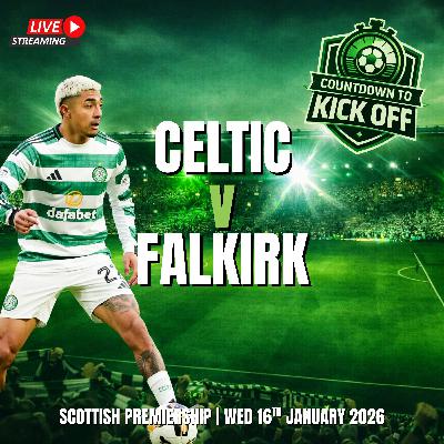 🎙️ CTK LIVE: No Margin For Error As Celtic Face Falkirk (Preview)