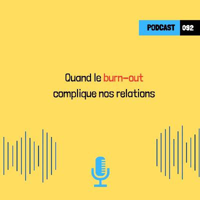 Quand le burn-out complique nos relations (092)