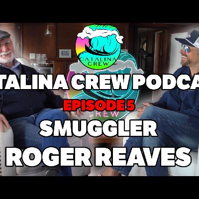 INTERNATIONAL Smuggler ROGER REAVES: EXCLUSIVE Untold Stories of the SEA | CATALINA CREW YACHTCAST