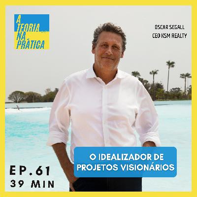 #61 - O IDEALIZADOR DE PROJETOS VISIONÁRIOS com Oscar Segall (CEO KSM Realty)