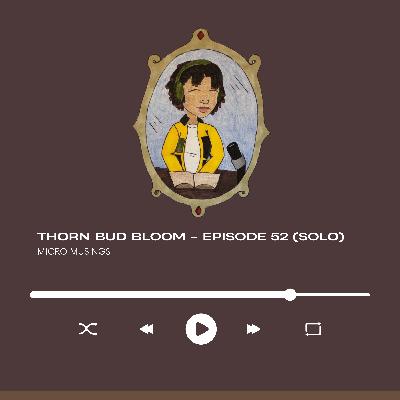 Thorn. Bud. Flower. - S2 E25 (Solo)