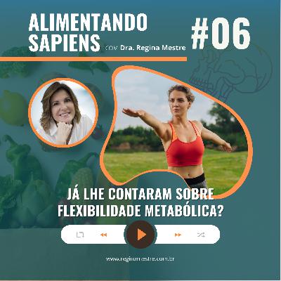 EP06- Já lhe contaram sobre Flexibilidade Metabólica? EP06- Já lhe contaram sobre Flexibilidade Metabólica?