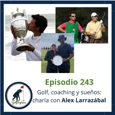 Ep 243 Golf, coaching y sueños: charla con Alex Larrazábal