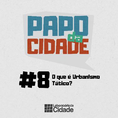 #8 - O que é Urbanismo Tático?