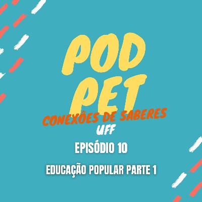 Episódio 10 Parte 1 - Educação Popular