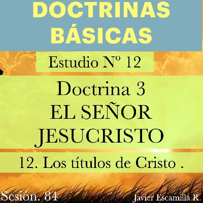 12. DOCTRINAS BASICAS: Nº 3, EL SEÑOR JESUCRISTO; Los Títulos de Cristo 12. DOCTRINAS BASICAS: Nº 3, EL SEÑOR JESUCRISTO; Los Títulos de Cristo