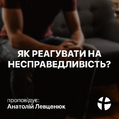 Як реагувати на несправедливість? - Анатолій Левценюк (29.08.2021) Як реагувати на несправедливість? - Анатолій Левценюк (29.08.2021)