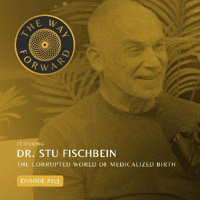 Ep 213: The Corrupted World of Medicalized Birth with Dr. Stu Fischbein Ep 213: The Corrupted World of Medicalized Birth with Dr. Stu Fischbein