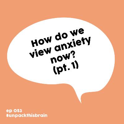 How do we view anxiety now? (pt. 1) | Ep. 53