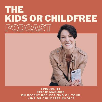 84. Keltie Maguire on Recent Reflections on my Kids or Childfree Choice 84. Keltie Maguire on Recent Reflections on my Kids or Childfree Choice