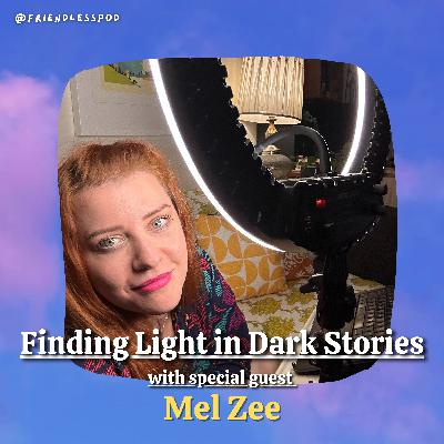 Finding Light in Dark Stories (with special guest Mel Zee)