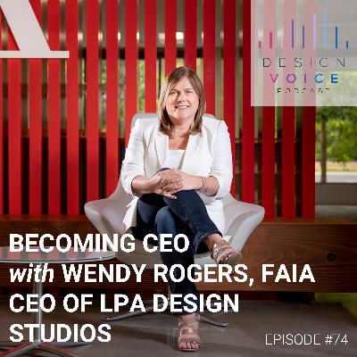 #74 Becoming CEO with Wendy Rogers, FAIA, CEO of LPA Design Studios