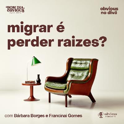 migrar é perder raízes?, com Bárbara Borges e Francinai Gomes migrar é perder raízes?, com Bárbara Borges e Francinai Gomes