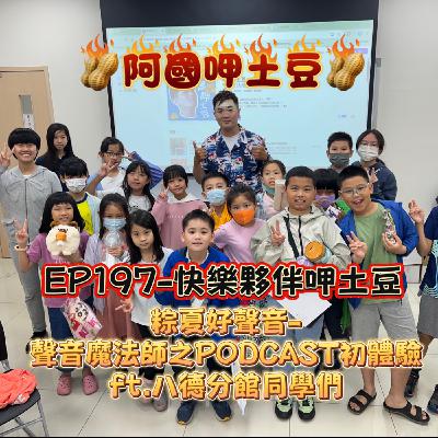 EP197-快樂夥伴呷土豆-粽夏好聲音-聲音魔法師之PODCAST初體驗-ft.八德分館同學們