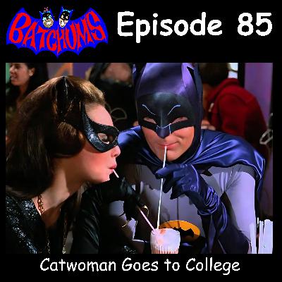 BatChums Episode 85 – Catwoman Goes to College