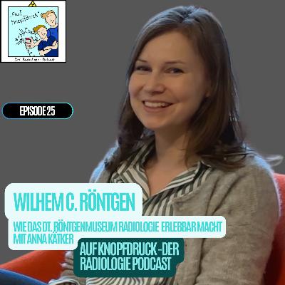 #25 - Wilhelm C. Röntgen und wie das Dt. Röntgenmuseum die Radiologie erlebbar macht mit Anna Kätker #25 - Wilhelm C. Röntgen und wie das Dt. Röntgenmuseum die Radiologie erlebbar macht mit Anna Kätker