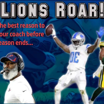 Episode 74: The Lions ROAR! And the best reason to fire your coach before the season ends...