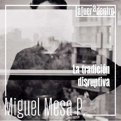 48. La tradición disruptiva | Miguel Mesa Posada