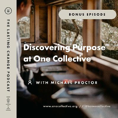 BONUS: Discovering Purpose at One Collective - Michael Proctor