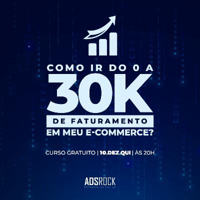 Como ir de Zero a 30 Mil no meu E-Commerce?