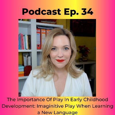 The Importance Of Play In Early Childhood Development: Imaginitive Play When Learning a New Language