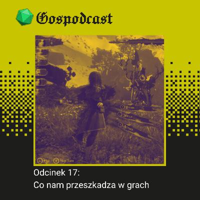 Odcinek 17: Co nam przeszkadza w (dobrych) grach