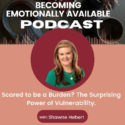 Scared to Be a Burden? The Surprising Power of Vulnerability