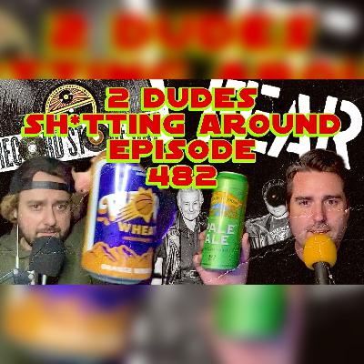2 Dudes Sh*tting Around: Episode 482